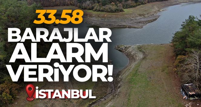 İstanbul’da barajlar alarm veriyor