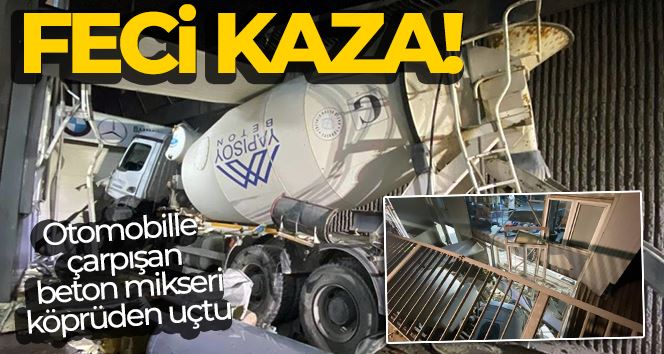 Otomobille çarpışan beton mikseri 10 metre yükseklikteki köprüden uçtu: 3 yaralı