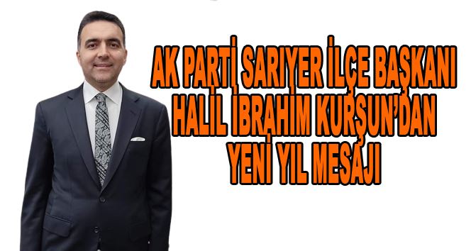 Ak Parti Sarıyer İlçe Başkanı Halil İbrahim Kurşun’dan yeni yıl mesajı