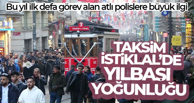 Taksim İstiklal’de vatandaşların yılbaşı yoğunluğu