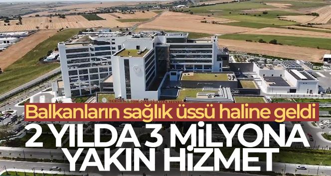 Balkanların sağlık üssünden, 2 yılda 3 milyona yakın hastaya hizmet