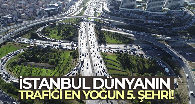 Dünya’nın en yoğun trafiğine sahip 5. şehri İstanbul oldu