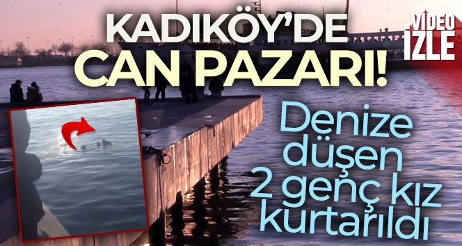 Kadıköy’de can pazarı: Denize düşen 2 genç kız kurtarıldı