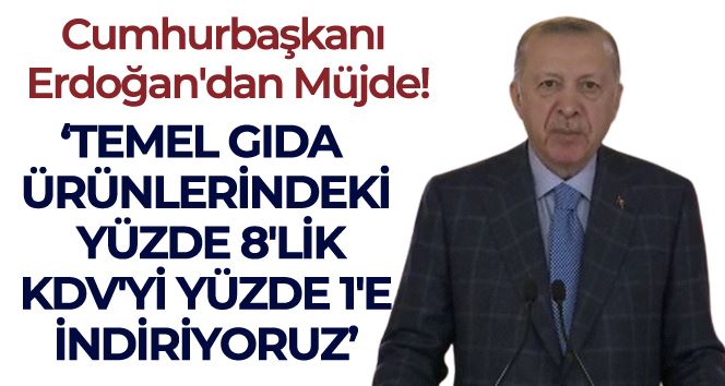 Cumhurbaşkanı Erdoğan’dan gıdada KDV indirimi müjdesi