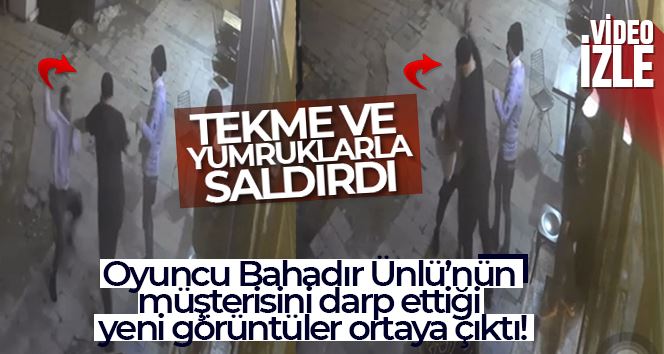 Beyoğlu’nda oyuncu Bahadır Ünlü’nün müşterisini darp ettiği yeni görüntüler kamerada