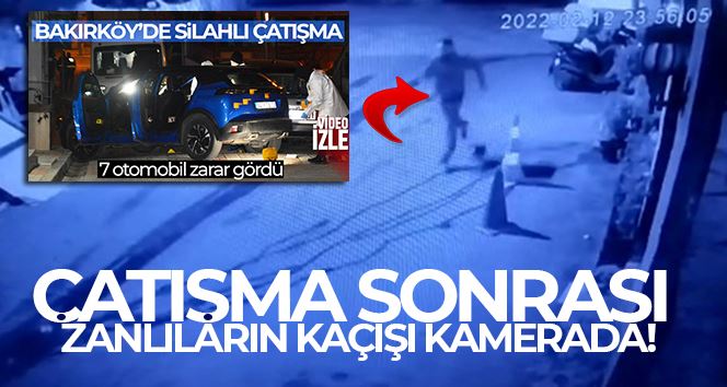 Bakırköy’de çatışma sonrası zanlıların kaçışı kamerada