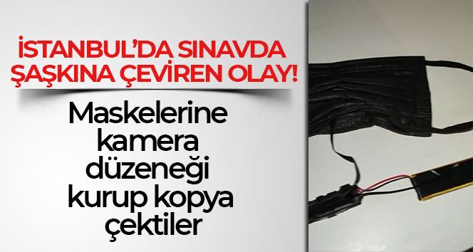 İstanbul’da sınavda akılalmaz olay: Maskelerine kamera düzeneği kurup kopya çektiler