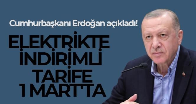 Cumhurbaşkanı Erdoğan açıkladı! Elektrikte indirimli tarife 1 Mart