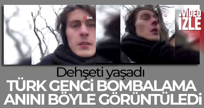 Türk genci bombalama anını görüntüleyip dehşeti yaşadı