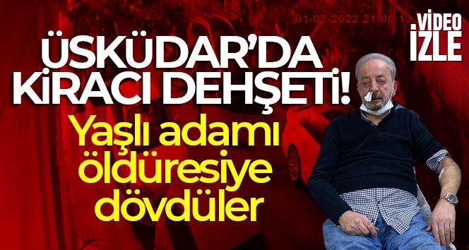 Üsküdar’da kiracı dehşeti: Yaşlı adamı öldüresiye dövdüler