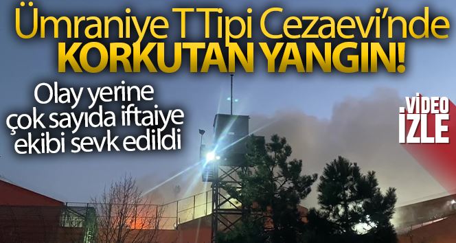 Ümraniye T Tipi Cezaevi’nde korkutan yangın