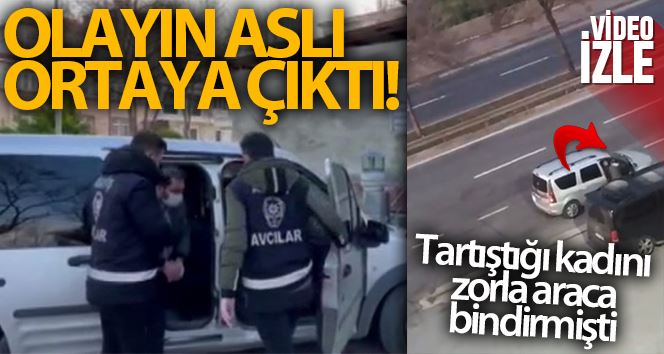 Avcılar’da tartıştığı kadını zorla araca bindirmişti, olayın aslı ortaya çıktı