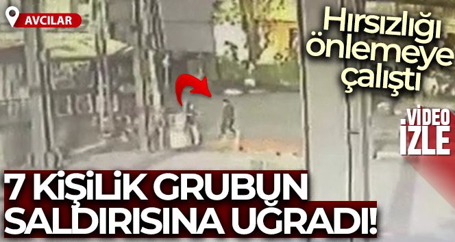 Avcılar’da, hırsızlığı önlemeye çalışan adam 7 kişilik grubun saldırısına uğradı.. o anlar kamerada