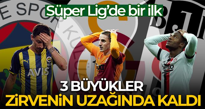 Süper Lig’de bir ilk yaşanıyor, 3 büyükler zirvenin uzağında kaldı