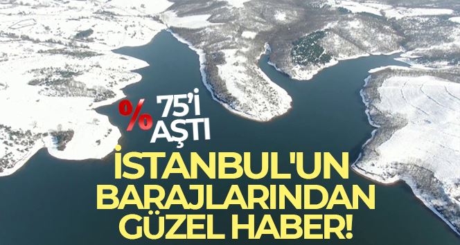 İstanbul’un barajlarındaki su seviyesi yüzde 75’i aştı