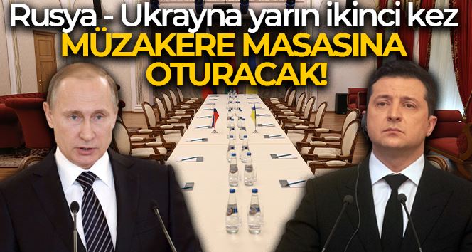 Rusya-Ukrayna yarın ikinci kez müzakere masasına oturacak