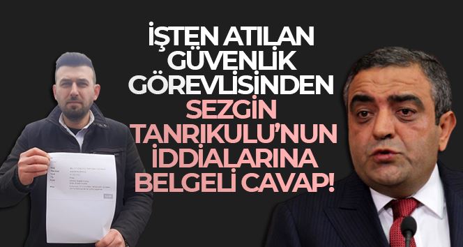 İşten atılan güvenlik görevlisinden Sezgin Tanrıkulu’nun iddialarına belgeli yanıt