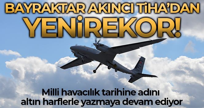 Bayraktar AKINCI TİHA milli havacılık tarihimizin irtifa rekorunu kırdı
