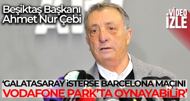 Ahmet Nur Çebi: “Galatasaray isterse Barcelona maçını Vodafone Park’ta oynayabilir”