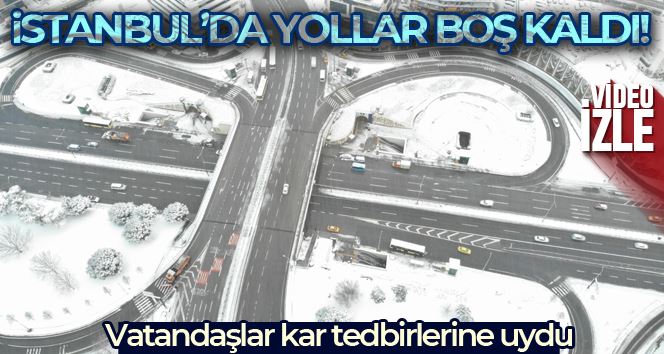 İstanbul’da vatandaşlar kar tedbirlerine uydu, yollar boş kaldı