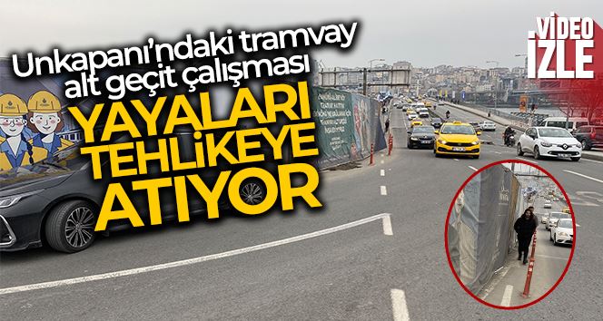 Unkapanı’ndaki tramvay alt geçit çalışması yayaları tehlikeye ayıyor