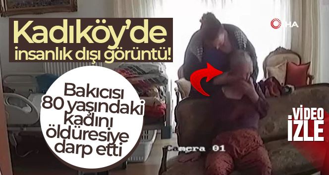 Kadıköy’de insanlık dışı görüntü: Bakıcısı, 80 yaşındaki Alzheimer hastası kadını öldüresiye darp etti