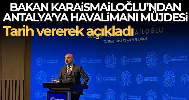 Ulaştırma ve Altyapı Bakanı Karaismailoğlu’dan Antalya Havalimanı müjdesi