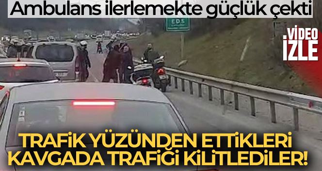 İki grup trafik yüzünden kavga etti, ambulans ilerlemekte güçlük çekti