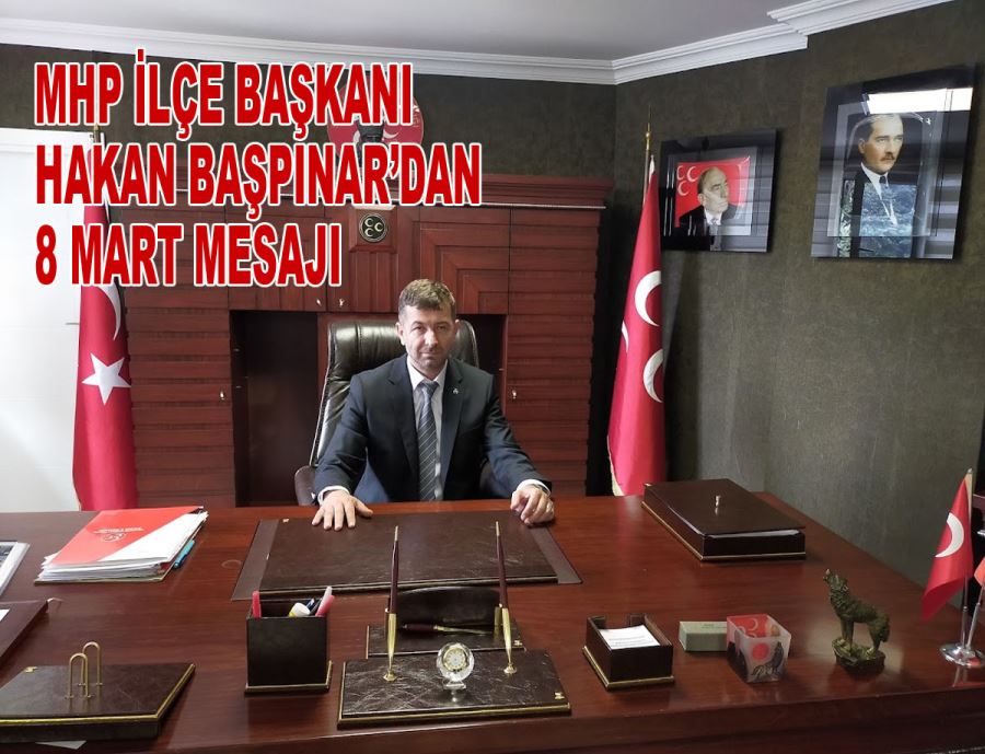 MHP Sarıyer İlçe Başkanı Hakan Başpınar’dan 8 Mart mesajı