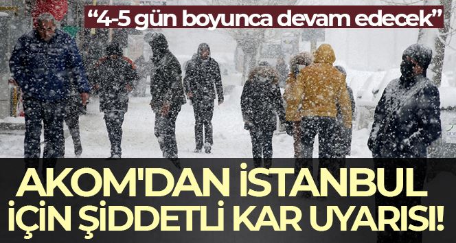 AKOM’dan İstanbul için şiddetli kar uyarısı