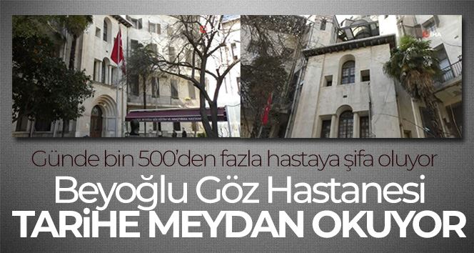  Tarihe meydan okuyan Beyoğlu Göz Hastanesi, günde bin 500’den fazla hastaya şifa oluyor
