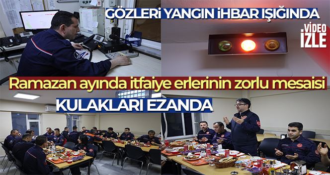 Kulakları ezanda, gözleri yangın ihbar ışığında