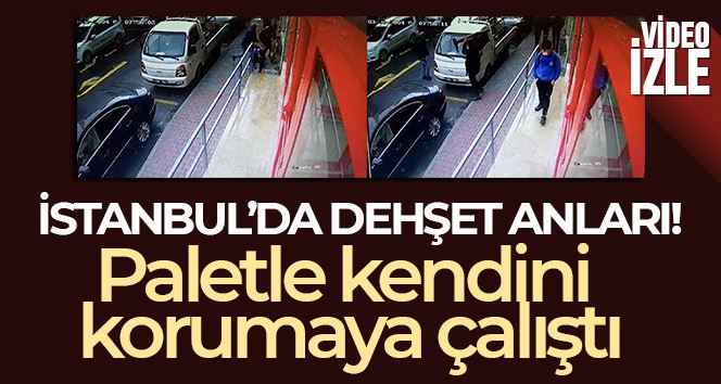 İstanbul’da dehşet anları kamerada: Bıçaklanan adam paletle kendini korumaya çalıştı