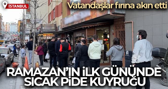 İstanbul’da Ramazan’ın ilk gününde sıcak pide kuyruğu