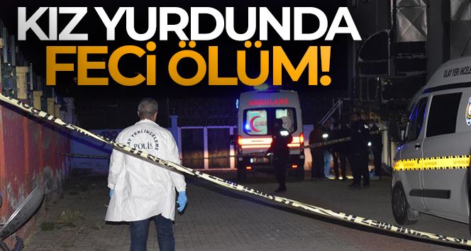 Kız yurdunda feci ölüm