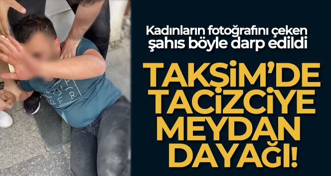   Taksim’de taciz iddiasına dayak