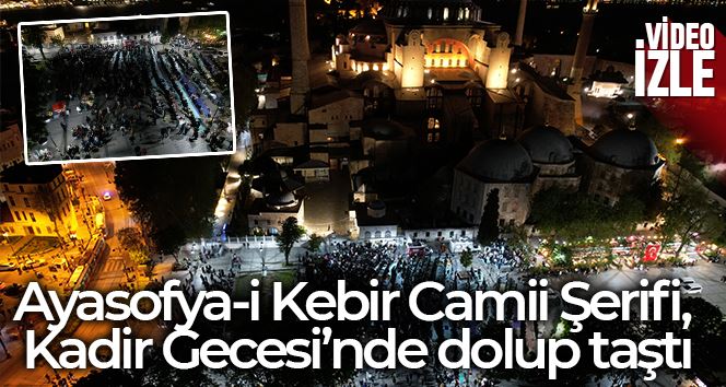 Ayasofya-i Kebir Camii Şerifi, Kadir Gecesi’nde dolup taştı