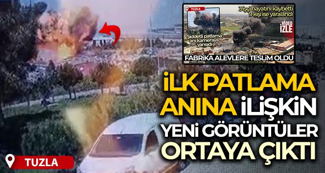 Tuzla’da fabrikada ilk patlama anına ilişkin yeni görüntüler ortaya çıktı