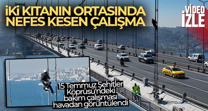 İki kıtanın ortasında nefes kesen çalışma: 15 Temmuz Şehitler Köprüsü’ndeki bakım çalışması havadan görüntülendi