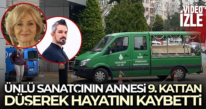 Ünlü sanatçı Koray Candemir’in annesi 9. kattan düşerek hayatını kaybetti