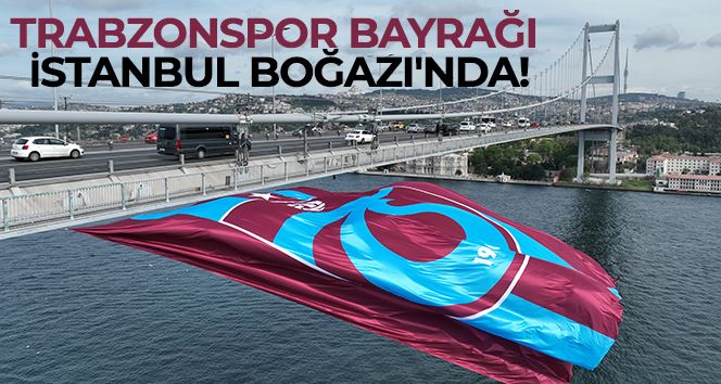 15 Temmuz Şehitler Köprüsü’ne asılan Trabzonspor bayrağı havadan görüntülendi