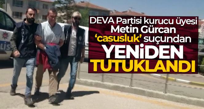 DEVA Partisi kurucu üyesi Metin Gürcan yeniden tutuklandı