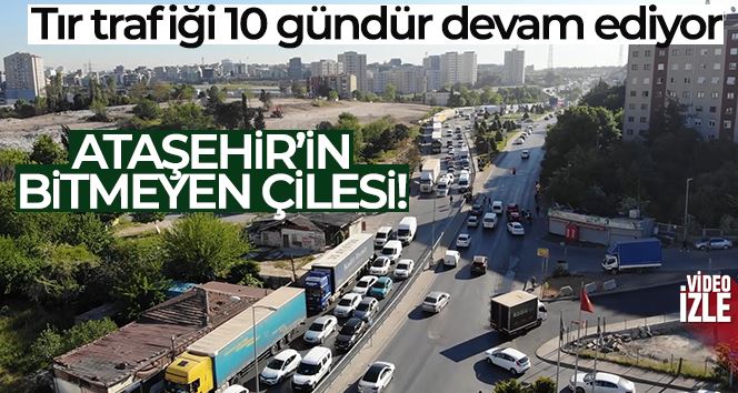 Ataşehir’de yolu kilitleyen tır trafiği 10 gündür devam ediyor