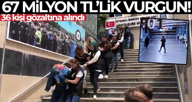 67 milyon TL’lik vurgunda 36 gözaltı