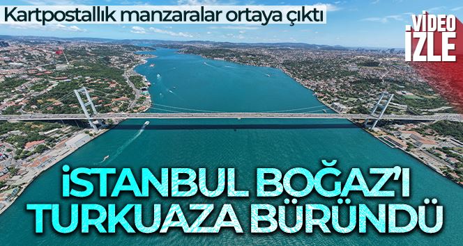 İstanbul Boğaz’ı turkuaza büründü: Eşsiz manzara havadan görüntülendi