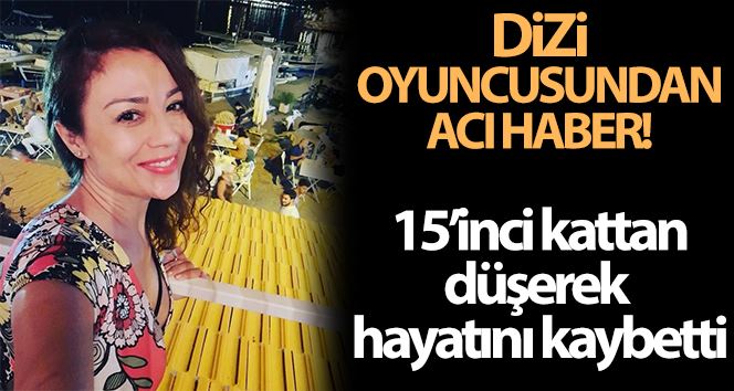 Oyuncu Yonca Türkman kaldığı evin balkonundan düşerek hayatını kaybetti