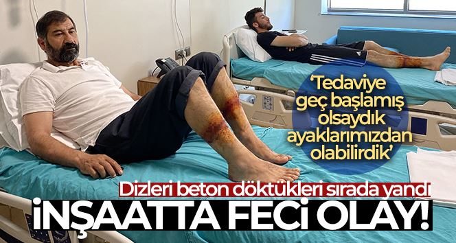 Bakırköy’deki inşaatta feci olay: Baba oğulun dizleri beton döktükleri sırada yandı