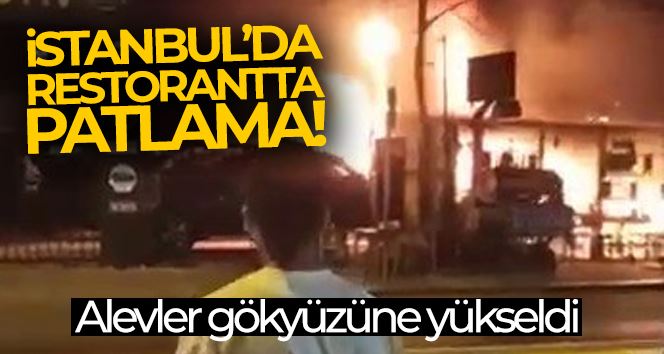 Sultanbeyli’de restoranında patlama, patlayan restoran alev alev yandı