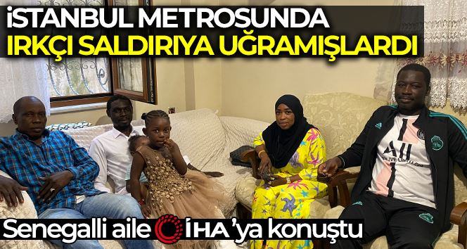   İstanbul metrosunda ırkçı saldırıya uğrayan Senegalli aile İHA’ya konuştu