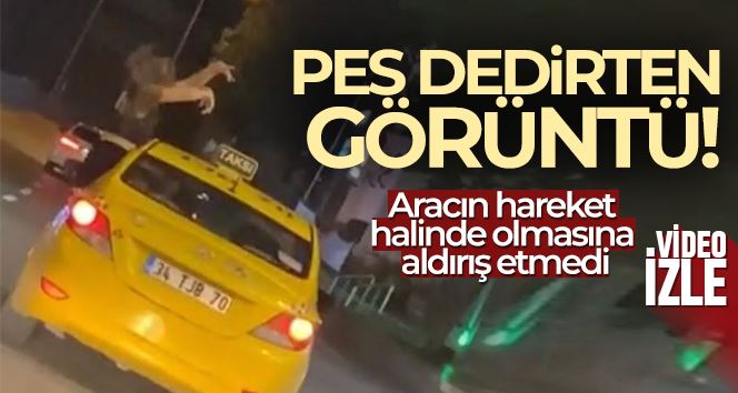 Kadıköy’de genç kadının taksinin camından dışarı çıkarak dans ettiği anlar kamerada